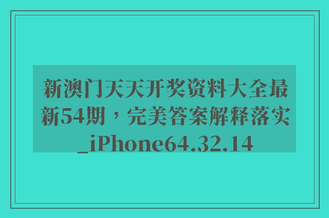 新澳门天天开奖资料大全最新54期，完美答案解释落实_iPhone64.32.14