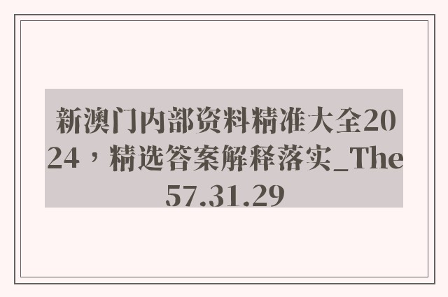 新澳门内部资料精准大全2024，精选答案解释落实_The57.31.29