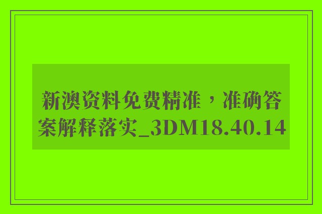 新澳资料免费精准，准确答案解释落实_3DM18.40.14