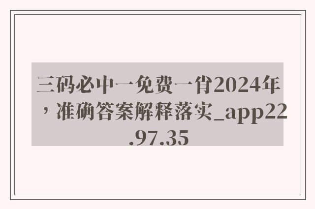 三码必中一免费一肖2024年，准确答案解释落实_app22.97.35