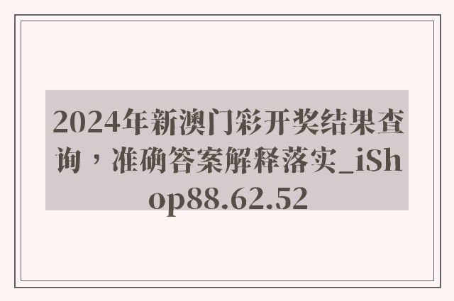 2024年新澳门彩开奖结果查询，准确答案解释落实_iShop88.62.52