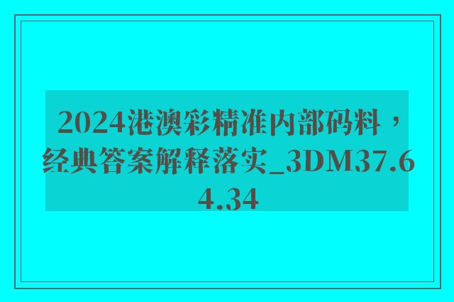 2024港澳彩精准内部码料，经典答案解释落实_3DM37.64.34