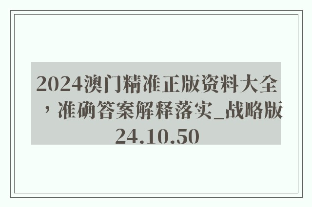 2024澳门精准正版资料大全，准确答案解释落实_战略版24.10.50