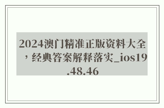 2024澳门精准正版资料大全，经典答案解释落实_ios19.48.46