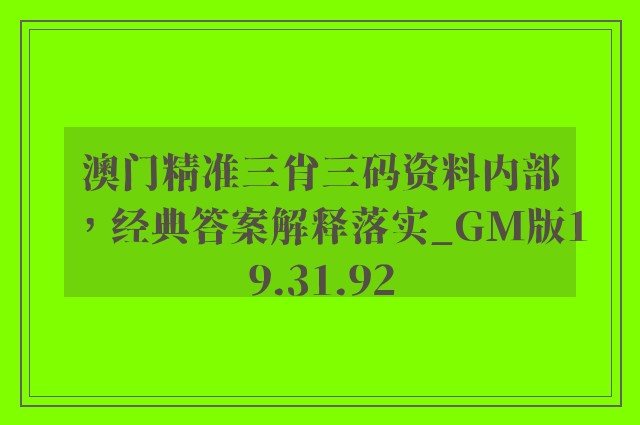 澳门精准三肖三码资料内部，经典答案解释落实_GM版19.31.92