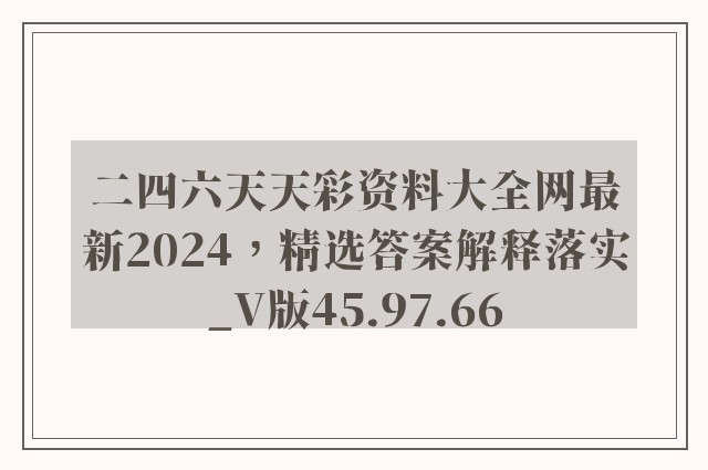 二四六天天彩资料大全网最新2024，精选答案解释落实_V版45.97.66