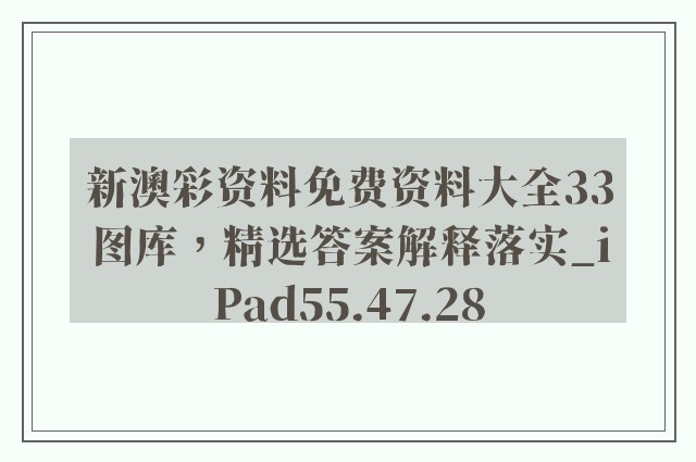 新澳彩资料免费资料大全33图库，精选答案解释落实_iPad55.47.28