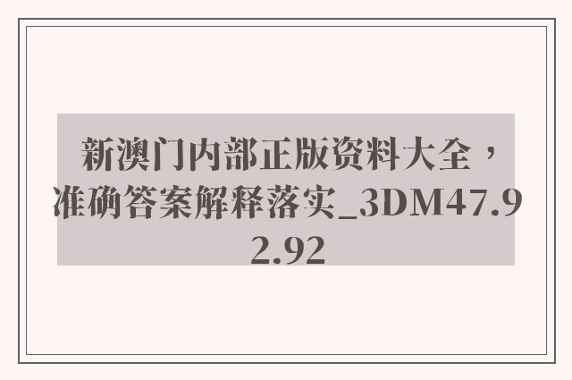 新澳门内部正版资料大全，准确答案解释落实_3DM47.92.92