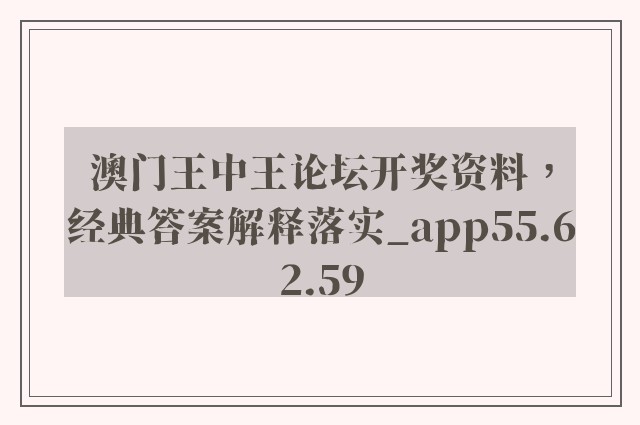 澳门王中王论坛开奖资料，经典答案解释落实_app55.62.59