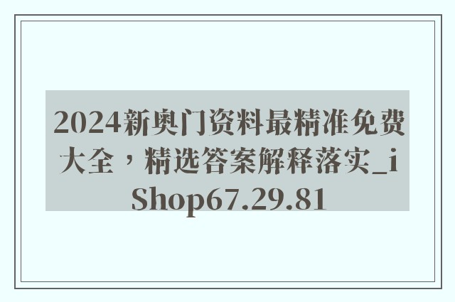 2024新奥门资料最精准免费大全，精选答案解释落实_iShop67.29.81