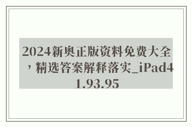 2024新奥正版资料免费大全，精选答案解释落实_iPad41.93.95