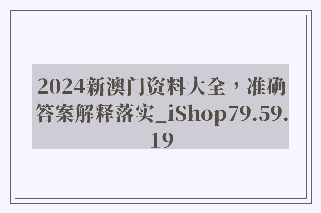 2024新澳门资料大全，准确答案解释落实_iShop79.59.19