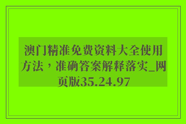 澳门精准免费资料大全使用方法，准确答案解释落实_网页版35.24.97