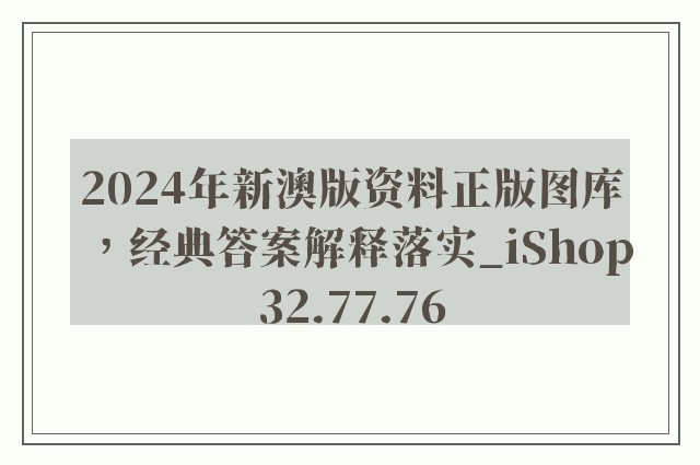 2024年新澳版资料正版图库，经典答案解释落实_iShop32.77.76