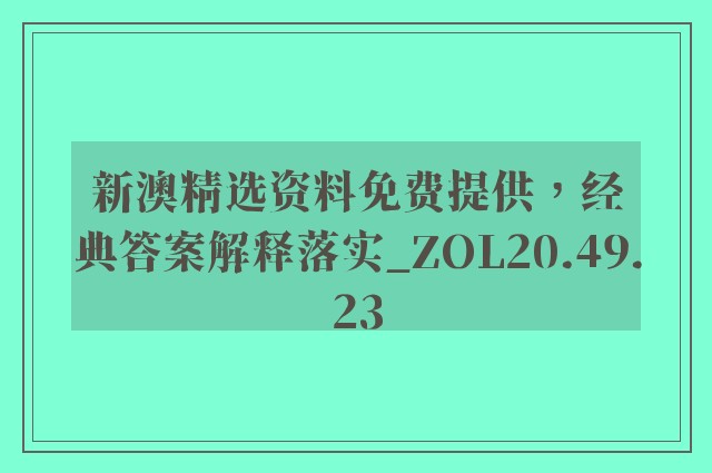 新澳精选资料免费提供，经典答案解释落实_ZOL20.49.23