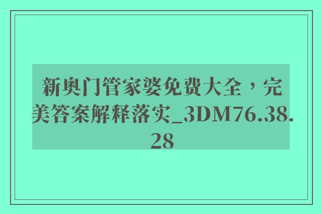 新奥门管家婆免费大全，完美答案解释落实_3DM76.38.28