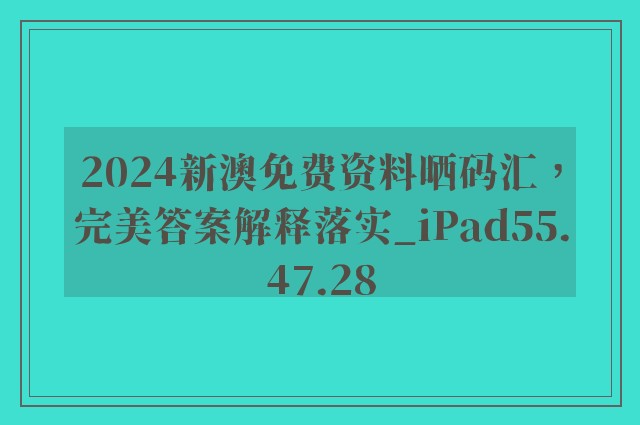 2024新澳免费资料晒码汇，完美答案解释落实_iPad55.47.28