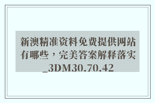 新澳精准资料免费提供网站有哪些，完美答案解释落实_3DM30.70.42