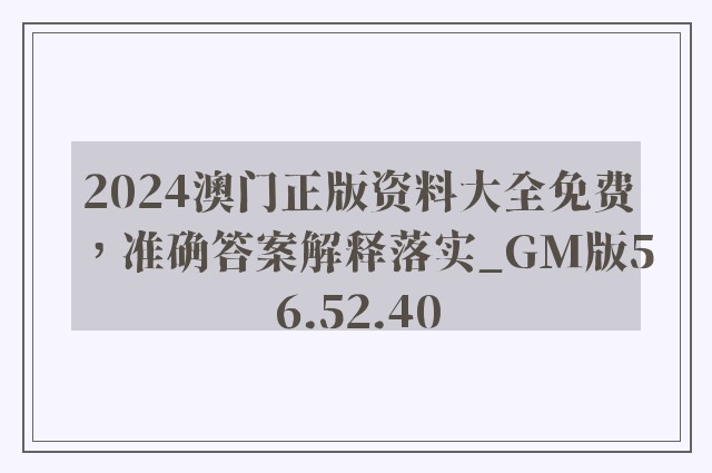 2024澳门正版资料大全免费，准确答案解释落实_GM版56.52.40