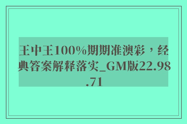 王中王100%期期准澳彩，经典答案解释落实_GM版22.98.71