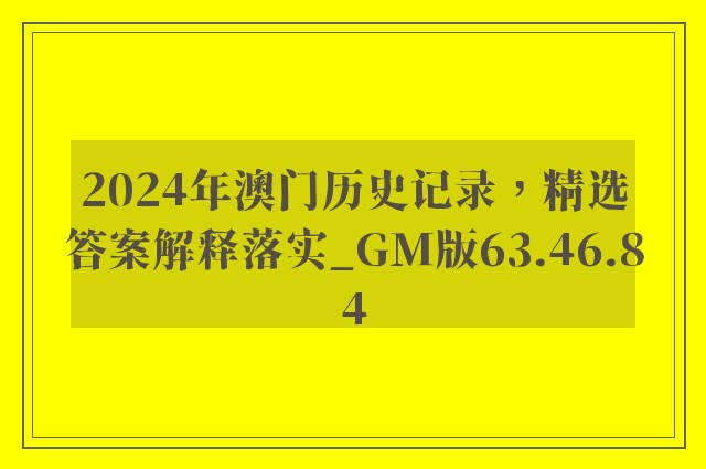 2024年澳门历史记录，精选答案解释落实_GM版63.46.84