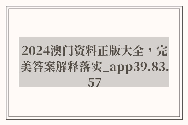 2024澳门资料正版大全，完美答案解释落实_app39.83.57