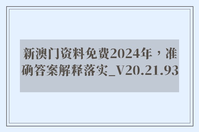 新澳门资料免费2024年，准确答案解释落实_V20.21.93