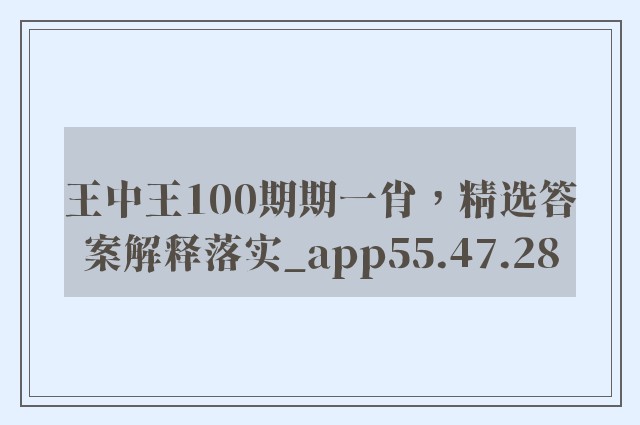 王中王100期期一肖，精选答案解释落实_app55.47.28