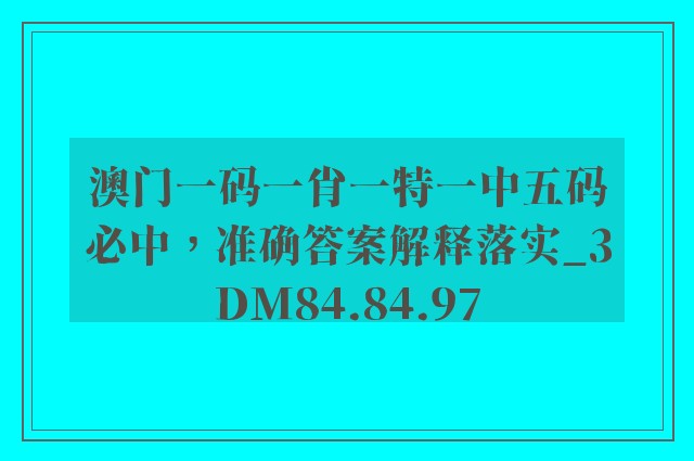 澳门一码一肖一特一中五码必中，准确答案解释落实_3DM84.84.97