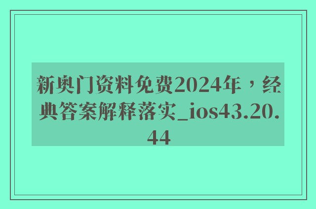 新奥门资料免费2024年，经典答案解释落实_ios43.20.44