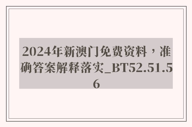 2024年新澳门免费资料，准确答案解释落实_BT52.51.56