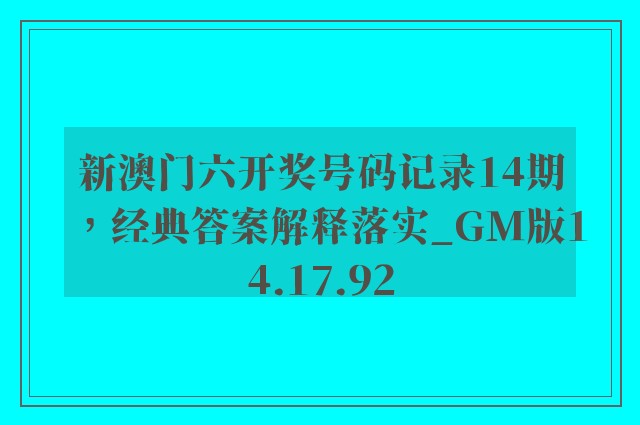 新澳门六开奖号码记录14期，经典答案解释落实_GM版14.17.92