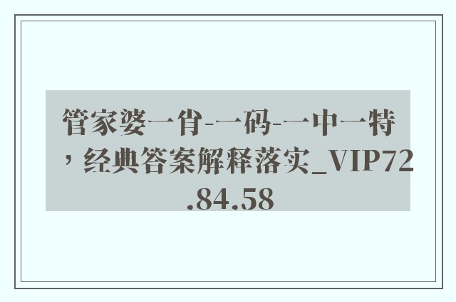 管家婆一肖-一码-一中一特，经典答案解释落实_VIP72.84.58