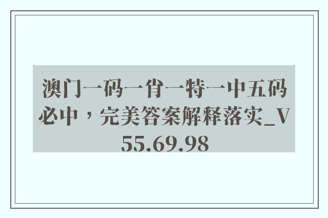 澳门一码一肖一特一中五码必中，完美答案解释落实_V55.69.98