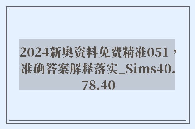 2024新奥资料免费精准051，准确答案解释落实_Sims40.78.40