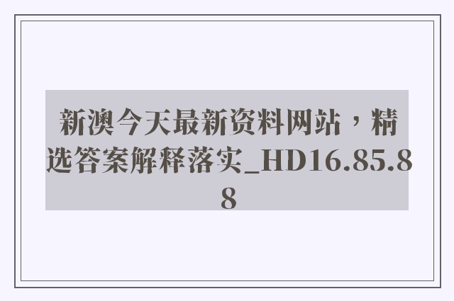 新澳今天最新资料网站，精选答案解释落实_HD16.85.88