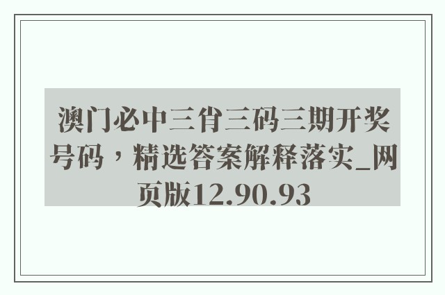 澳门必中三肖三码三期开奖号码，精选答案解释落实_网页版12.90.93