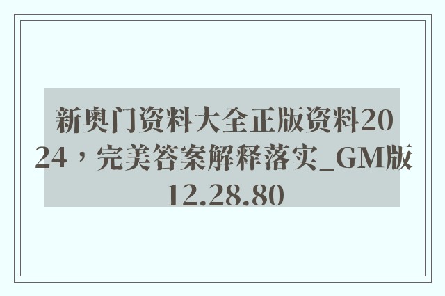 新奥门资料大全正版资料2024，完美答案解释落实_GM版12.28.80