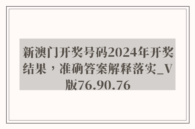 新澳门开奖号码2024年开奖结果，准确答案解释落实_V版76.90.76