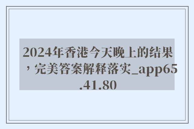 2024年香港今天晚上的结果，完美答案解释落实_app65.41.80