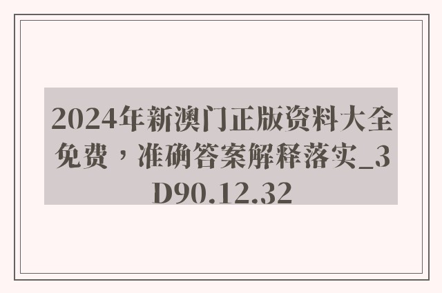 2024年新澳门正版资料大全免费，准确答案解释落实_3D90.12.32