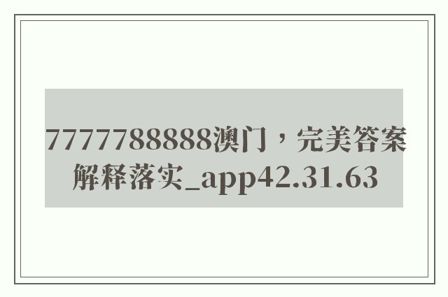 7777788888澳门，完美答案解释落实_app42.31.63