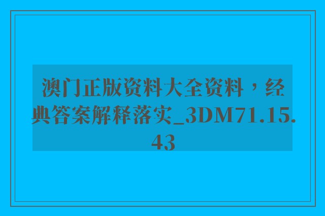 澳门正版资料大全资料，经典答案解释落实_3DM71.15.43