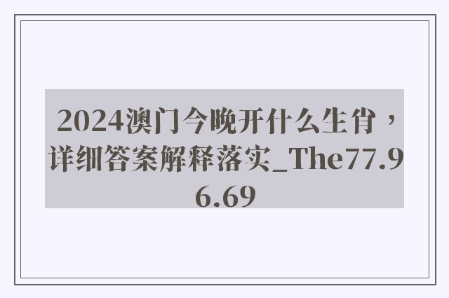 2024澳门今晚开什么生肖，详细答案解释落实_The77.96.69