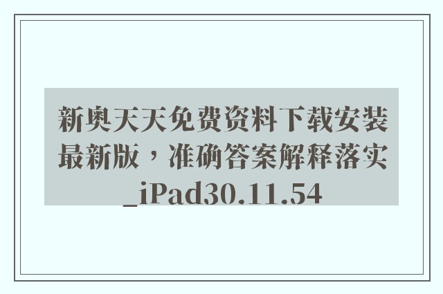 新奥天天免费资料下载安装最新版，准确答案解释落实_iPad30.11.54