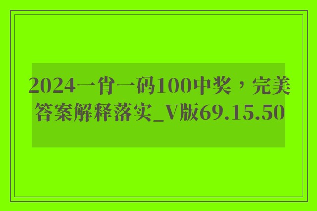 2024一肖一码100中奖，完美答案解释落实_V版69.15.50