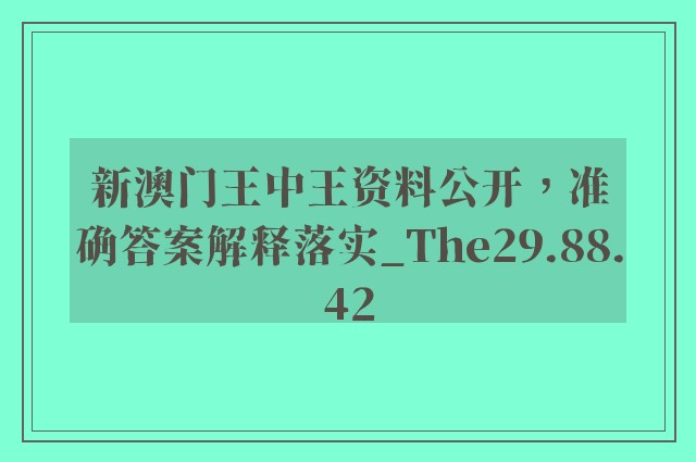 新澳门王中王资料公开，准确答案解释落实_The29.88.42