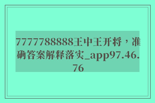 7777788888王中王开将，准确答案解释落实_app97.46.76