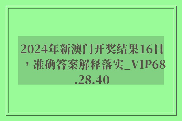 2024年新澳门开奖结果16日，准确答案解释落实_VIP68.28.40