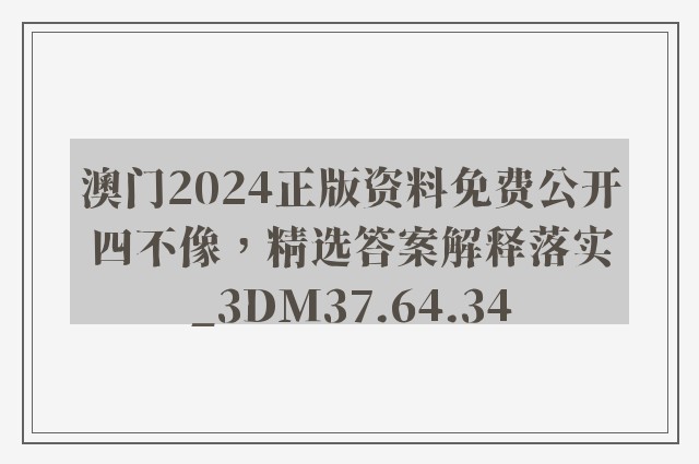 澳门2024正版资料免费公开四不像，精选答案解释落实_3DM37.64.34